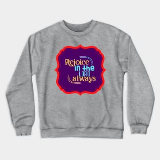 Rejoice In The Lord Always Crewneck Sweatshirt